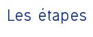 Les étapes