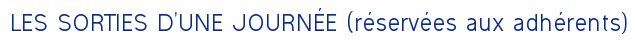 LES SORTIES D'UNE JOURNÉE (réservées aux adhérents)